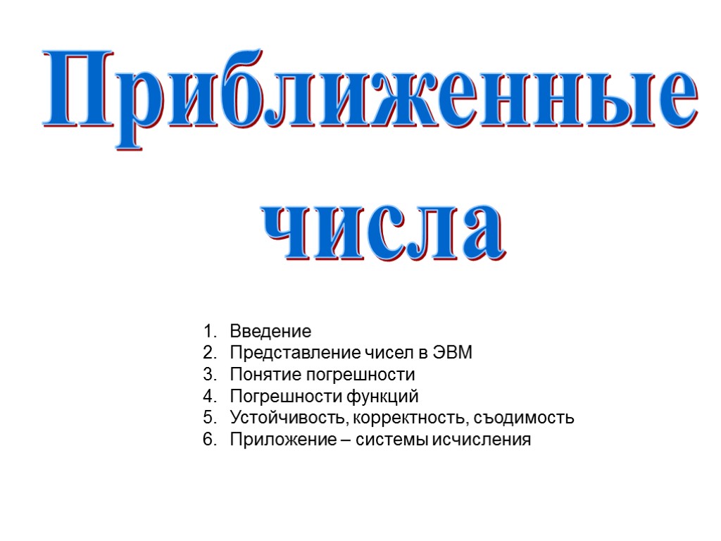 Приближенные числа Введение Представление чисел в ЭВМ Понятие погрешности Погрешности функций Устойчивость, корректность, съодимость